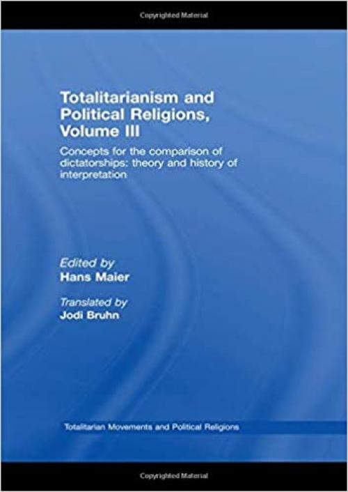  Totalitarianism and Political Religions Volume III: Concepts for the Comparison Of Dictatorships - Theory & History of Interpretations (Totalitarianism Movements and Political Religions) (v. 3) 