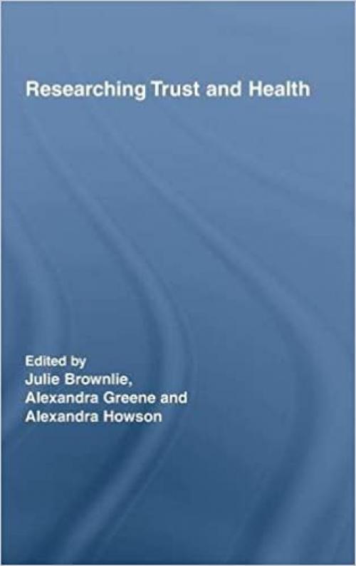  Researching Trust and Health (Routledge Studies in Health and Social Welfare) 