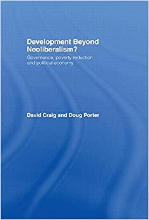  Development Beyond Neoliberalism?: Governance, Poverty Reduction and Political Economy 