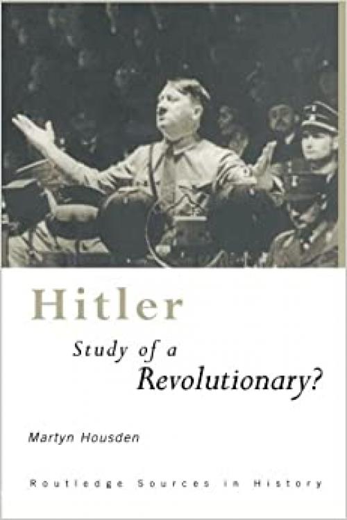  Hitler: Study of a Revolutionary? (Routledge Sources in History) 