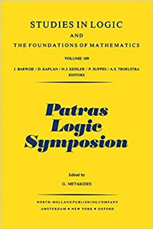  Patras Logic Symposion: Proceedings of the Logic Symposion held at Patras, Greece, August 18-22, 1980 (Studies in logic and the foundations of mathematics) 