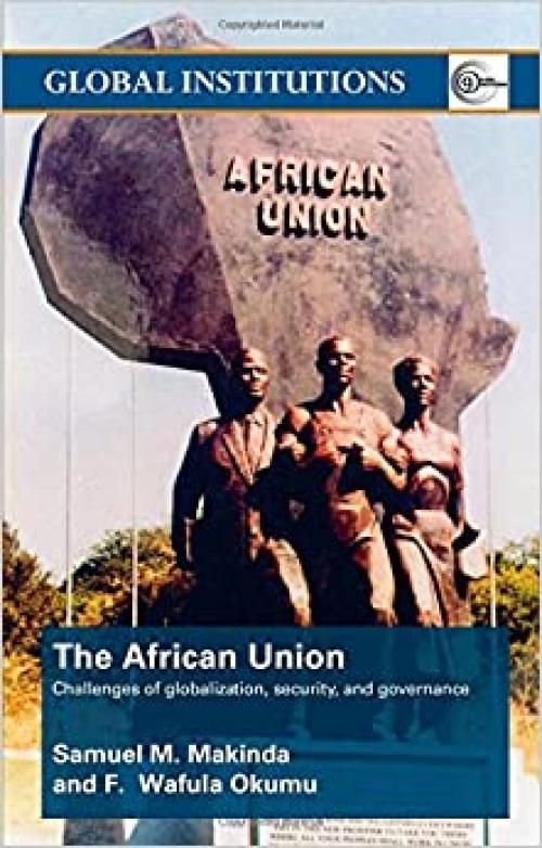  The African Union: Challenges of globalization, security, and governance (Global Institutions) 