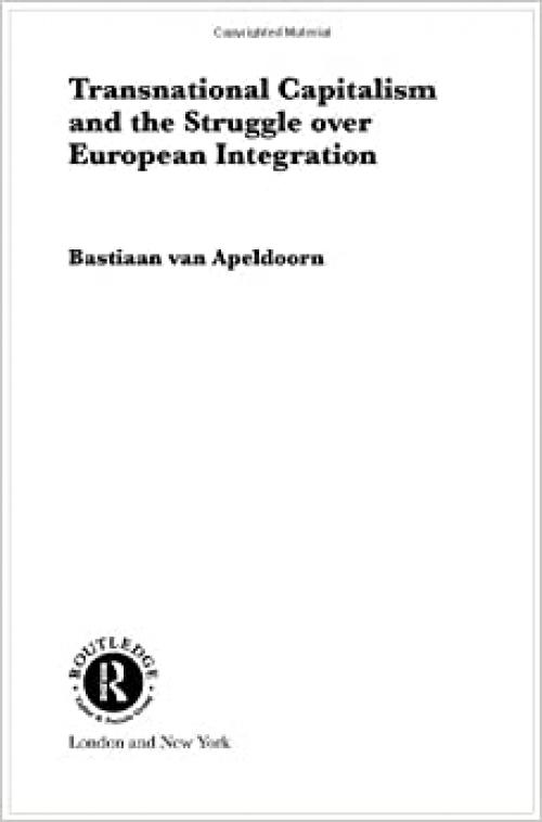  Transnational Capitalism and the Struggle over European Integration (RIPE Series in Global Political Economy) 