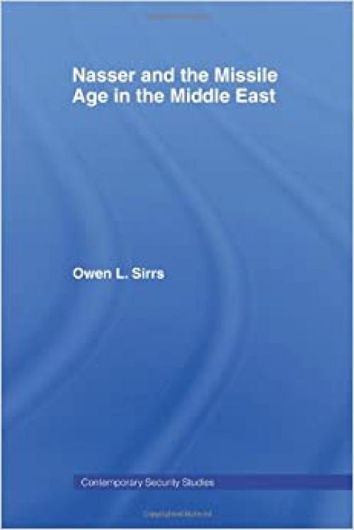  Nasser and the Missile Age in the Middle East (Contemporary Security Studies) 