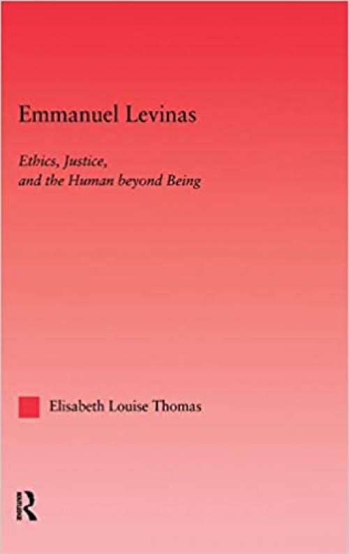  Emmanuel Levinas: Ethics, Justice, and the Human Beyond Being (Studies in Philosophy) 