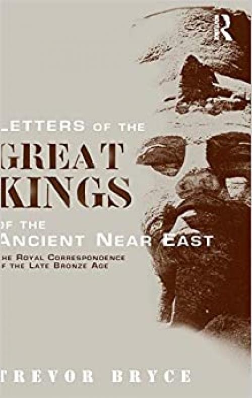  Letters of the Great Kings of the Ancient Near East: The Royal Correspondence of the Late Bronze Age 