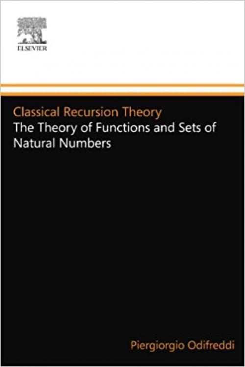  Classical Recursion Theory: The Theory of Functions and Sets of Natural Numbers, Vol. 1 (Studies in Logic and the Foundations of Mathematics, Vol. 125) (Volume 125) 