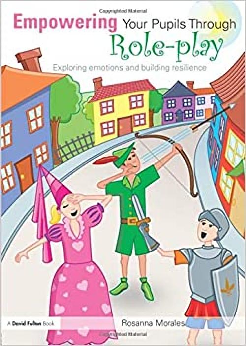  Empowering Your Pupils Through Role-Play: Exploring Emotions and Building Resilience (David Fulton Books) 