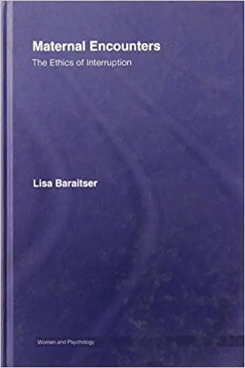  Maternal Encounters: The Ethics of Interruption (Women and Psychology) 