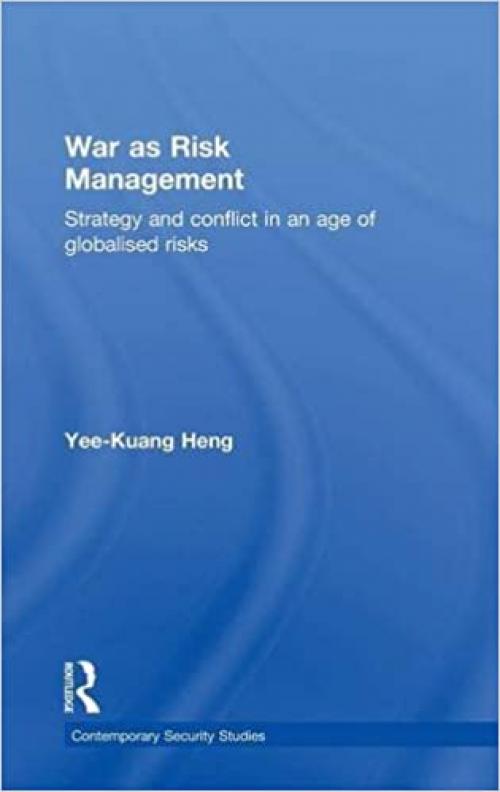  War as Risk Management: Strategy and Conflict in an Age of Globalised Risks (Contemporary Security Studies) 