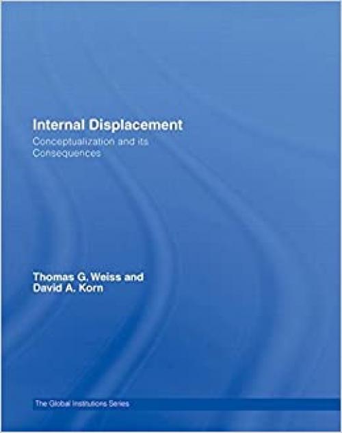  Internal Displacement: Conceptualization and its Consequences (Global Institutions) 