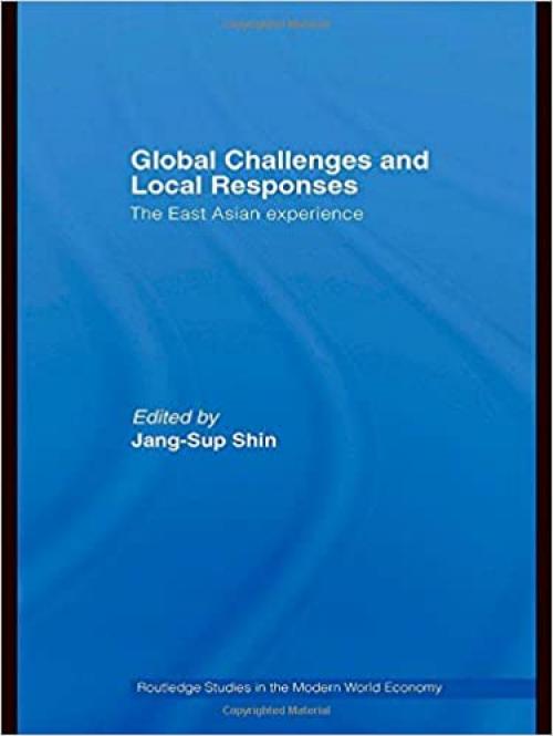  Global Challenges and Local Responses: The East Asian Experience (Routledge Studies in the Modern World Economy) 