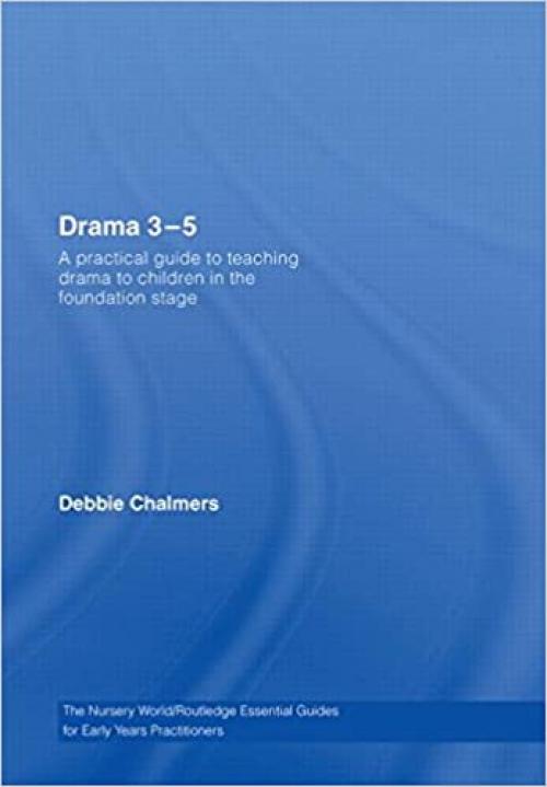  Drama 3 - 5: A Practical Guide to Teaching Drama to Children in the Foundation Stage (Essential Guides for Early Years Practitioners) 