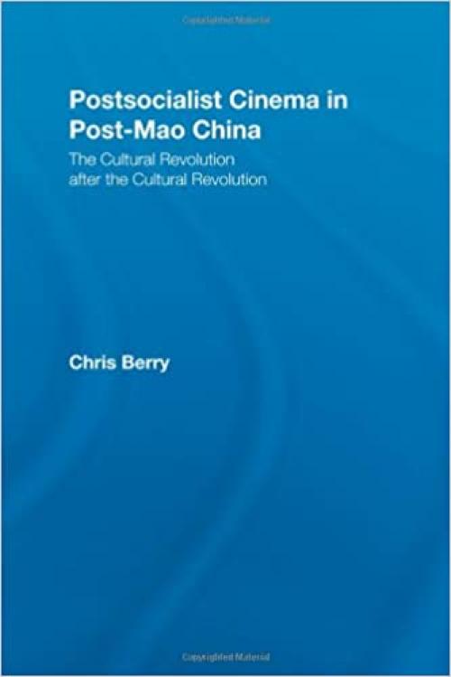  Postsocialist Cinema in Post-Mao China: The Cultural Revolution after the Cultural Revolution (East Asia: History, Politics, Sociology and Culture) 