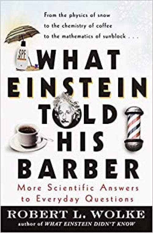  What Einstein Told His Barber: More Scientific Answers to Everyday Questions 