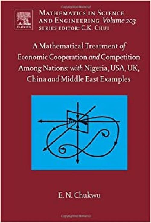  A Mathematical Treatment of Economic Cooperation and Competition Among Nations, with Nigeria, USA, UK, China, and the Middle East Examples (Volume ... in Science and Engineering, Volume 203) 