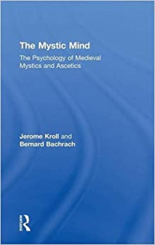  The Mystic Mind: The Psychology of Medieval Mystics and Ascetics 