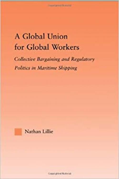  A Global Union for Global Workers: Collective Bargaining and Regulatory Politics in Maritime Shipping (Studies in International Relations) 