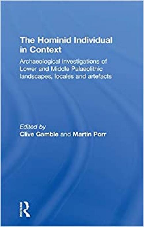  Hominid Individual in Context: Archaeological Investigations of Lower and Middle Palaeolithic landscapes, locales and artefacts 