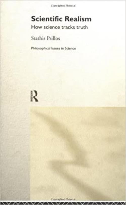  Scientific Realism: How Science Tracks Truth (Philosophical Issues in Science) 