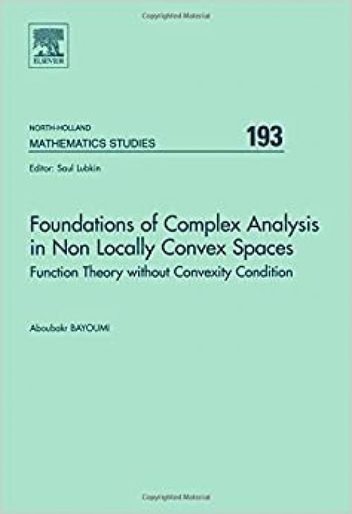  Foundations of Complex Analysis in Non Locally Convex Spaces: Function Theory without Convexity Condition (Volume 193) (North-Holland Mathematics Studies, Volume 193) 