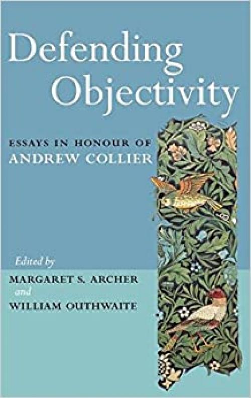  Defending Objectivity: Essays in Honour of Andrew Collier (Routledge Studies in Critical Realism) 