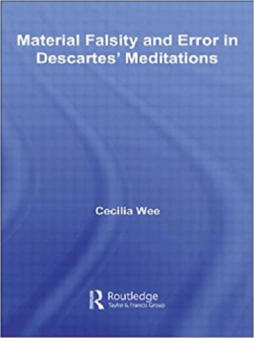  Material Falsity and Error in Descartes' Meditations (Routledge Studies in Seventeenth-Century Philosophy) 