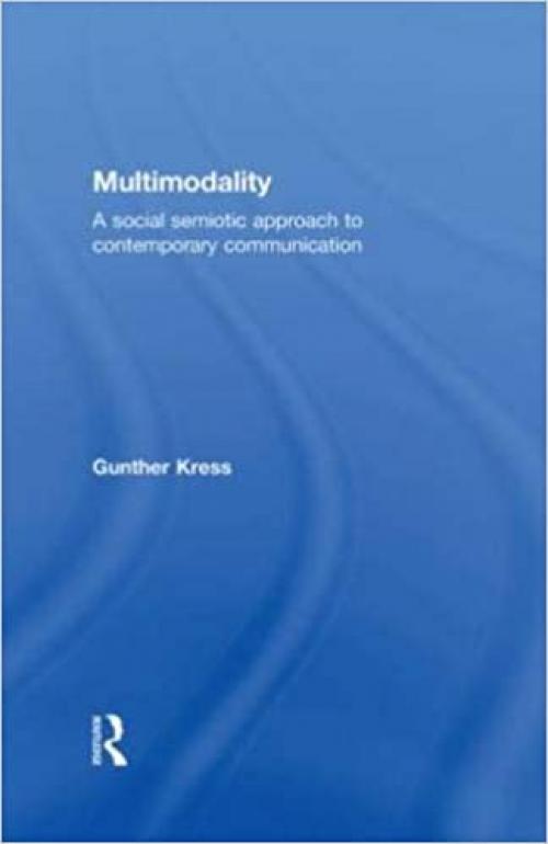  Multimodality: A Social Semiotic Approach to Contemporary Communication 