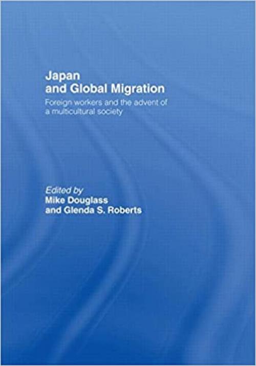  Japan and Global Migration: Foreign Workers and the Advent of a Multicultural Society 