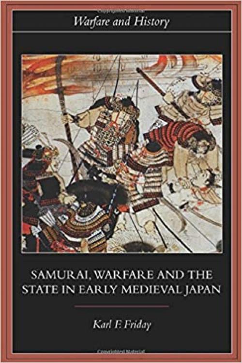  Samurai, Warfare and the State in Early Medieval Japan (Warfare and History) 