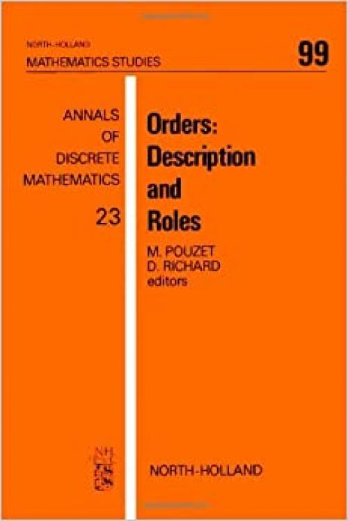  Orders--description and roles: In set theory, lattices, ordered groups, topology, theory of models and relations, combinatorics, effectiveness, social ... 5-11, 1982 (Annals of discrete mathematics) 