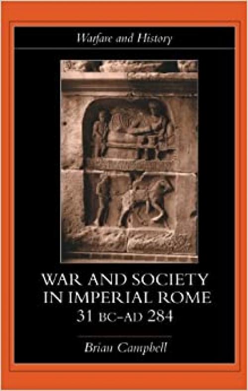  Warfare and Society in Imperial Rome, C. 31 BC-AD 280 (Warfare and History) 