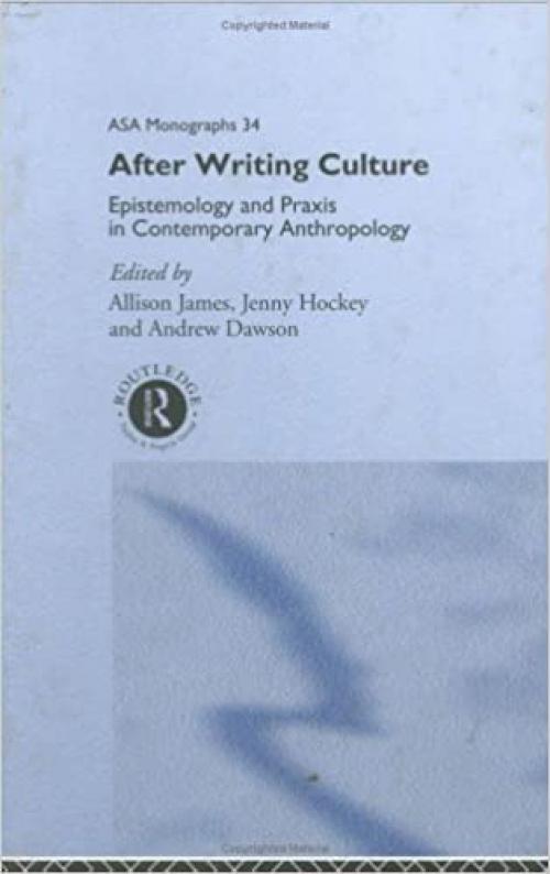  After Writing Culture: Epistemology and Praxis in Contemporary Anthropology (ASA Monographs) 