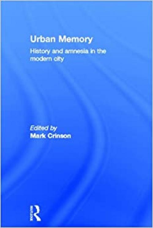  Urban Memory: History and Amnesia in the Modern City 