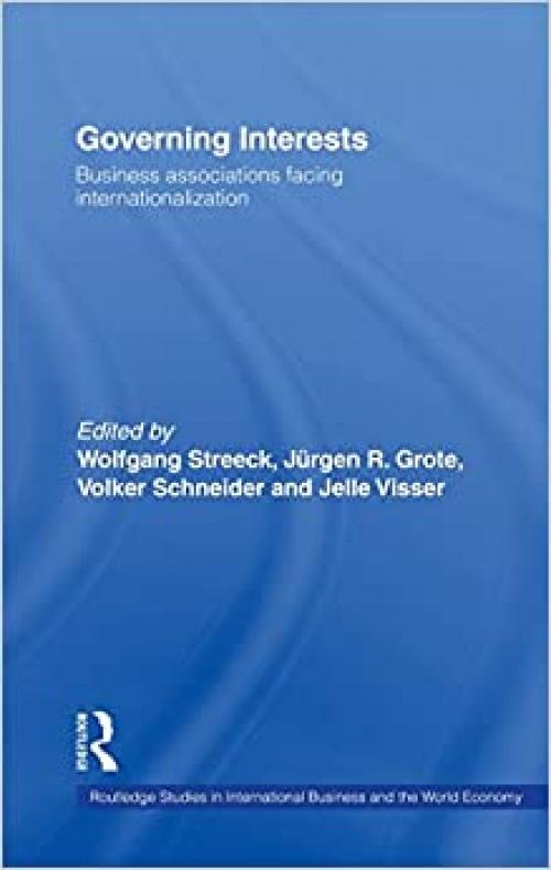  Governing Interests: Business Associations Facing Internationalism (Routledge Studies in International Business and the World Economy) 