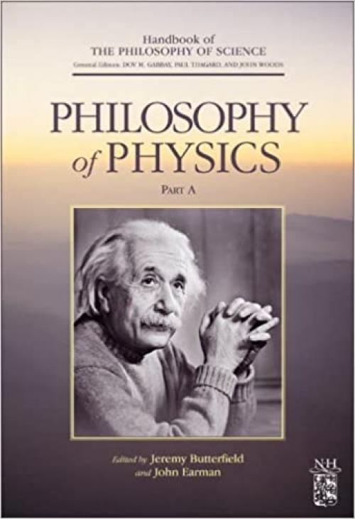  Philosophy of Physics, Volume Part A (Handbook of the Philosophy of Science) 