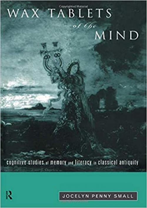  Wax Tablets of the Mind: Cognitive Studies of Memory and Literacy in Classical Antiquity 