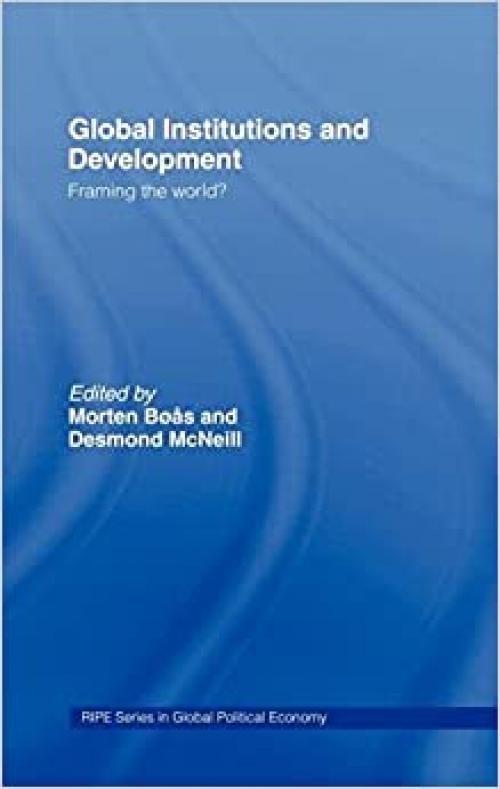  Global Institutions and Development: Framing the World? (RIPE Series in Global Political Economy) 