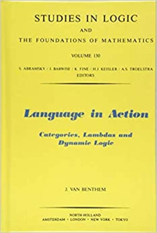  Language in Action: Categories, Lambdas and Dynamic Logic (Volume 130) (Studies in Logic and the Foundations of Mathematics, Volume 130) 