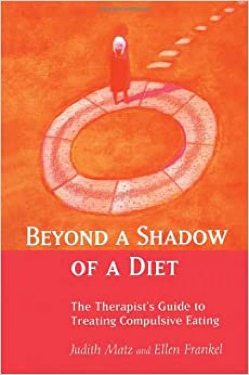  Beyond a Shadow of a Diet: The Therapist's Guide to Treating Compulsive Eating Disorders 