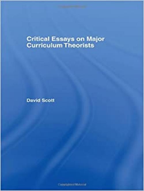  Critical Essays on Major Curriculum Theorists 