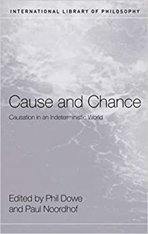  Cause and Chance: Causation in an Indeterministic World (International Library of Philosophy) 