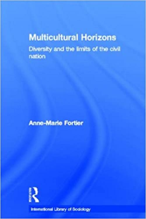  Multicultural Horizons: Diversity and the Limits of the Civil Nation (International Library of Sociology) 