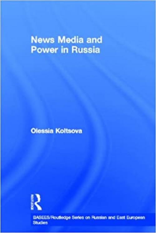  News Media and Power in Russia (BASEES/Routledge Series on Russian and East European Studies) 