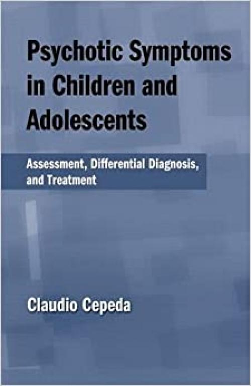  Psychotic Symptoms in Children and Adolescents: Assessment, Differential Diagnosis, and Treatment 