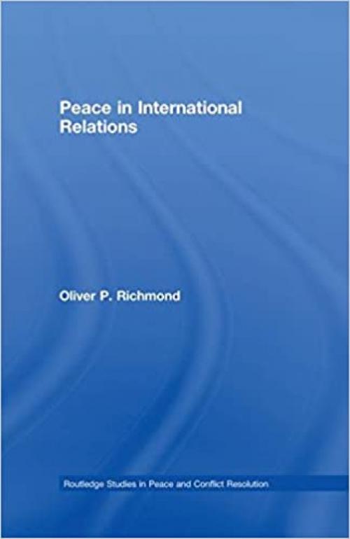  Peace in International Relations (Routledge Studies in Peace and Conflict Resolution) 