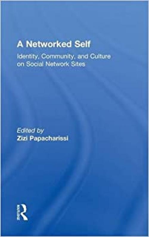  A Networked Self: Identity, Community, and Culture on Social Network Sites 