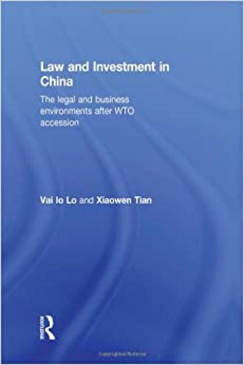  Law and Investment in China: The Legal and Business Environment after China's WTO Accession 