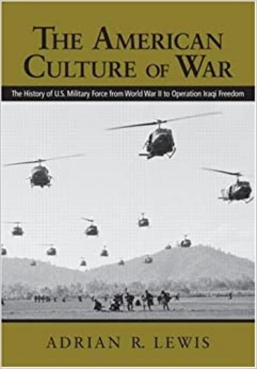 The American Culture of War: A History of US Military Force from World War II to Operation Iraqi Freedom 