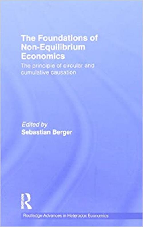  The Foundations of Non-Equilibrium Economics: The principle of circular and cumulative causation (Routledge Advances in Heterodox Economics) 